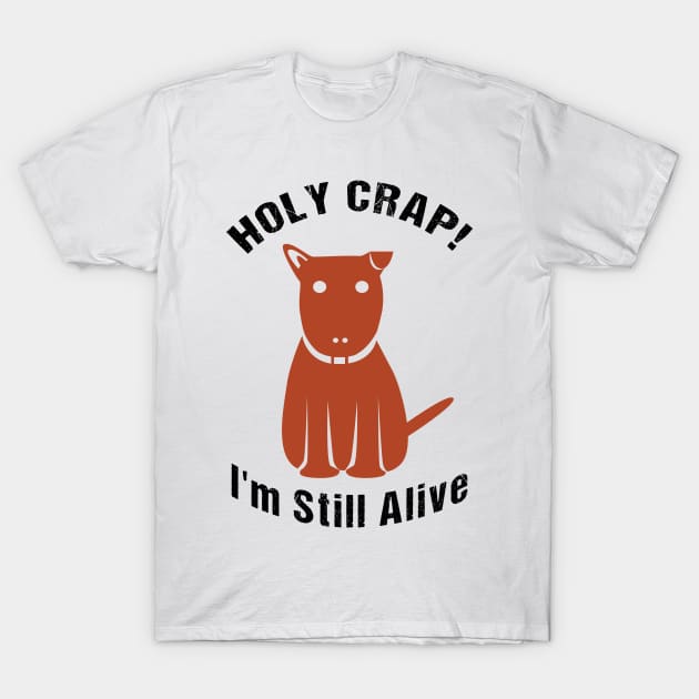 Holy Crap I am Still Alive T-Shirt by Sharply